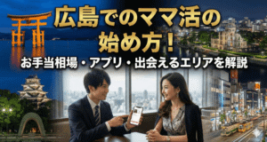 広島でのママ活の始め方！お手当相場・アプリ・出会えるエリアを解説